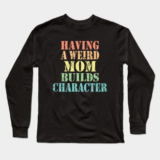 Vintage Having A Weird Mom Builds Character Mom Gifts Long Sleeve T-Shirt